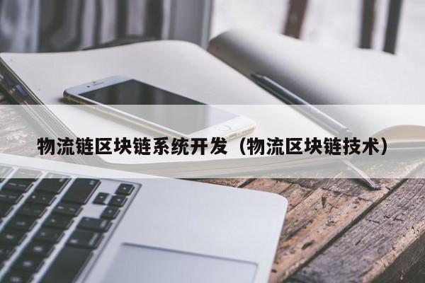 物流链区块链系统开发（物流区块链技术）